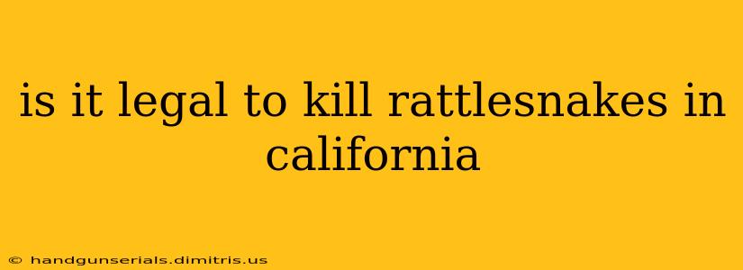 is it legal to kill rattlesnakes in california