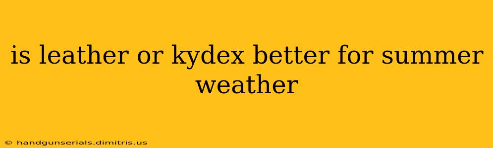 is leather or kydex better for summer weather