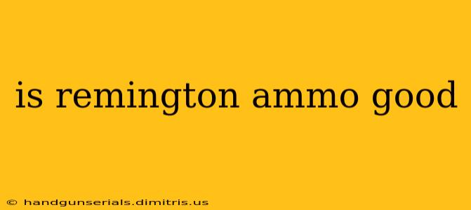 is remington ammo good