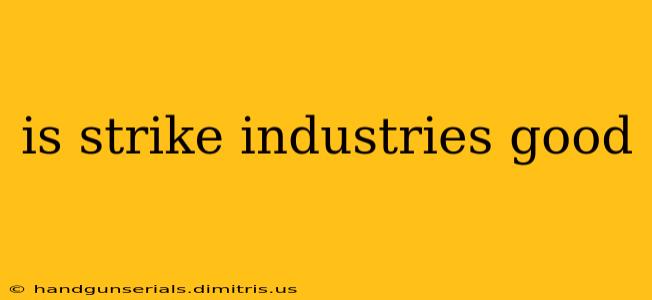 is strike industries good