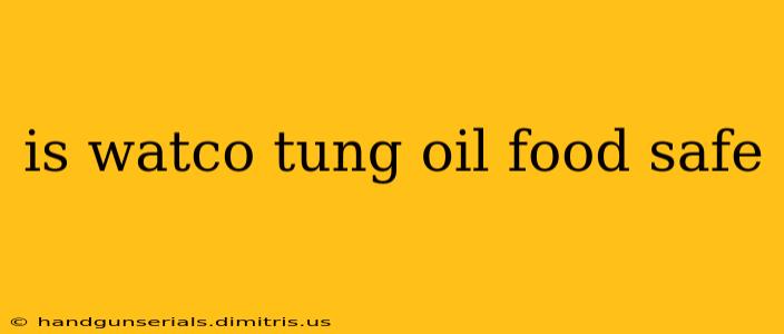 is watco tung oil food safe