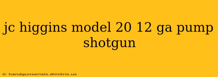 jc higgins model 20 12 ga pump shotgun