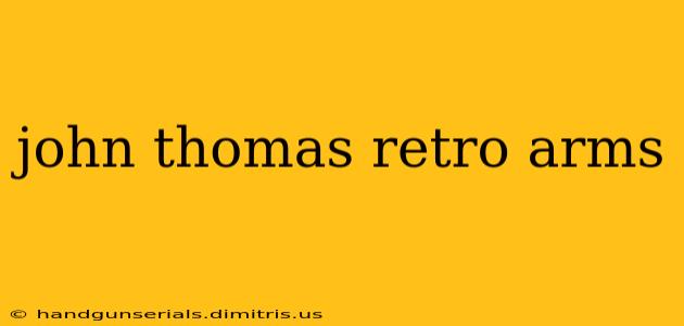 john thomas retro arms