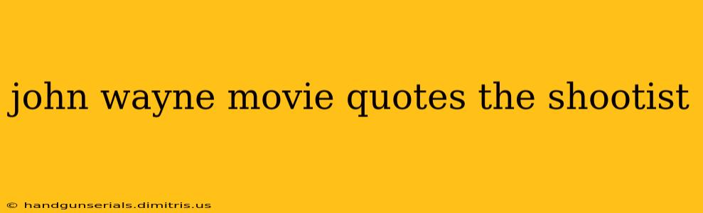 john wayne movie quotes the shootist