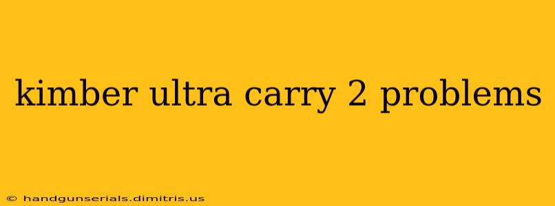 kimber ultra carry 2 problems