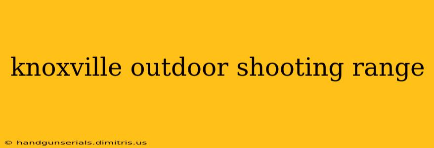 knoxville outdoor shooting range