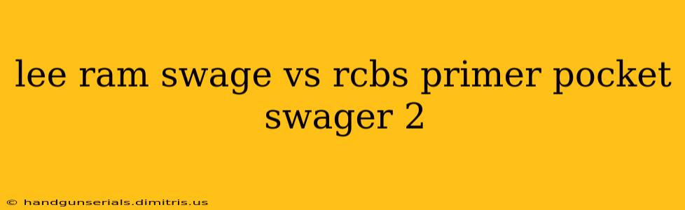 lee ram swage vs rcbs primer pocket swager 2