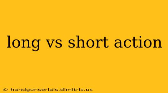 long vs short action