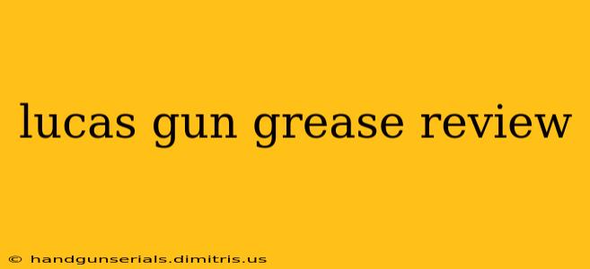 lucas gun grease review