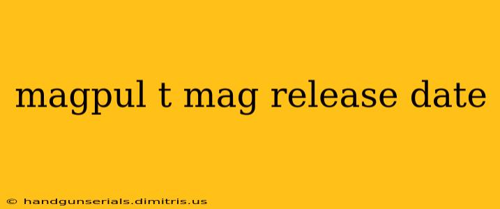 magpul t mag release date