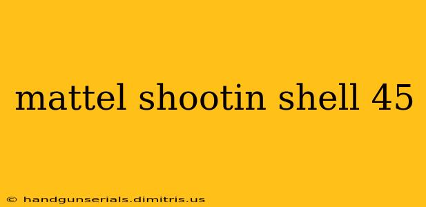 mattel shootin shell 45