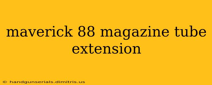 maverick 88 magazine tube extension