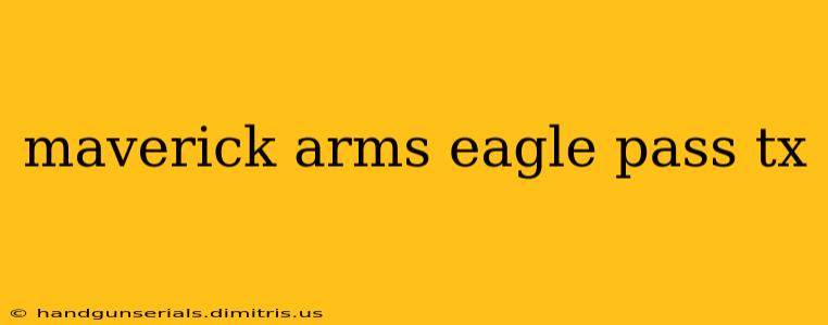 maverick arms eagle pass tx