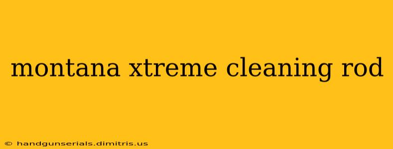 montana xtreme cleaning rod