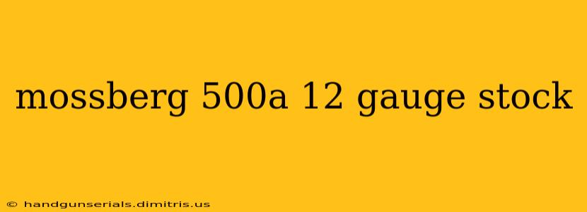 mossberg 500a 12 gauge stock