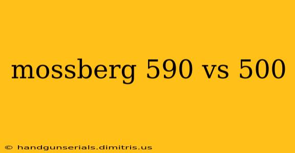 mossberg 590 vs 500