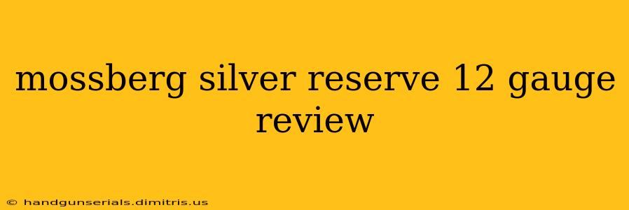 mossberg silver reserve 12 gauge review