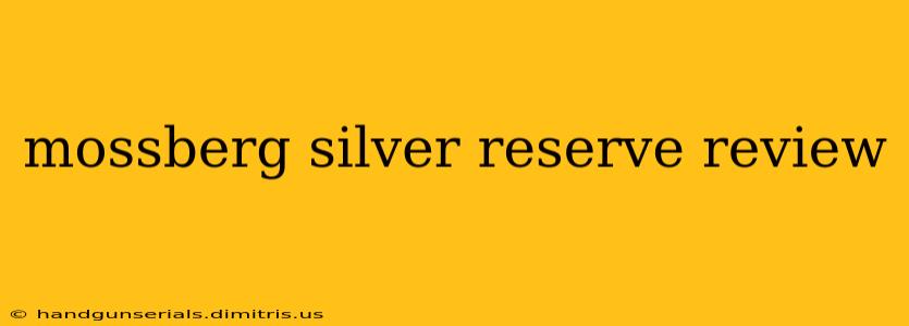 mossberg silver reserve review