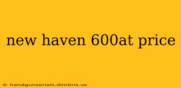 new haven 600at price