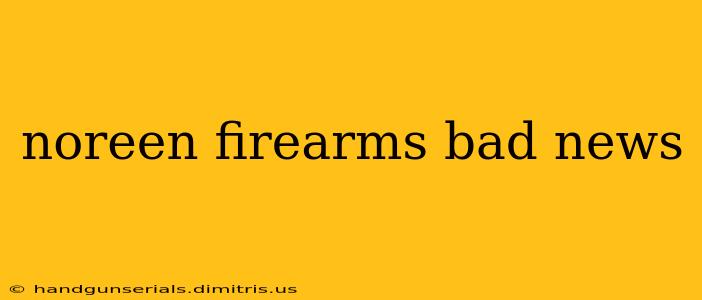 noreen firearms bad news