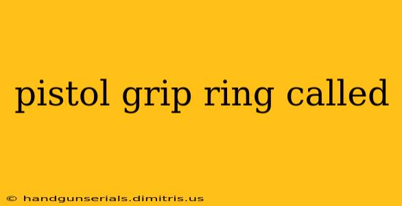 pistol grip ring called