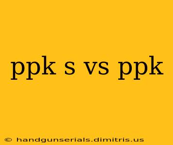 ppk s vs ppk