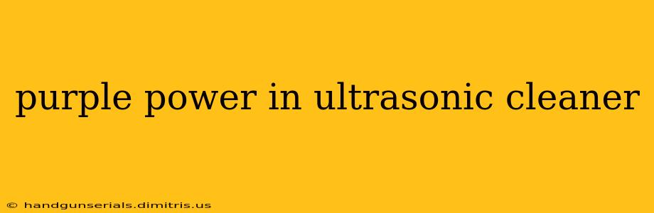 purple power in ultrasonic cleaner