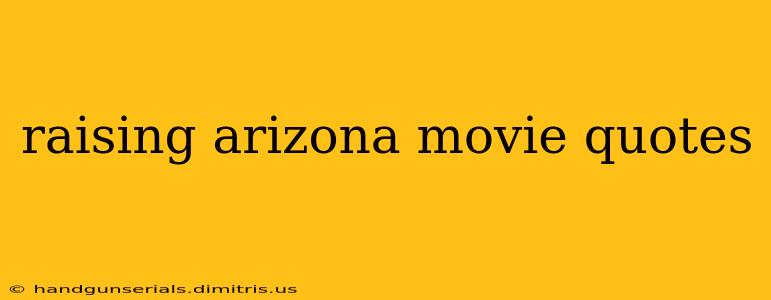 raising arizona movie quotes