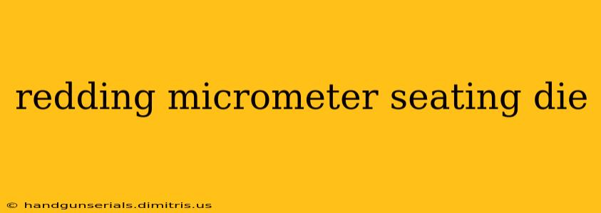 redding micrometer seating die