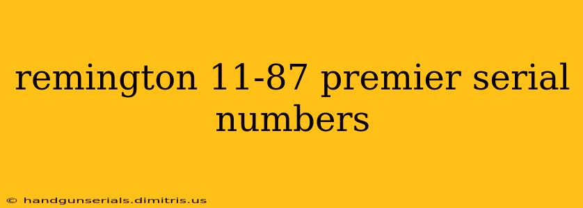 remington 11-87 premier serial numbers