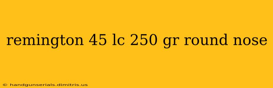 remington 45 lc 250 gr round nose