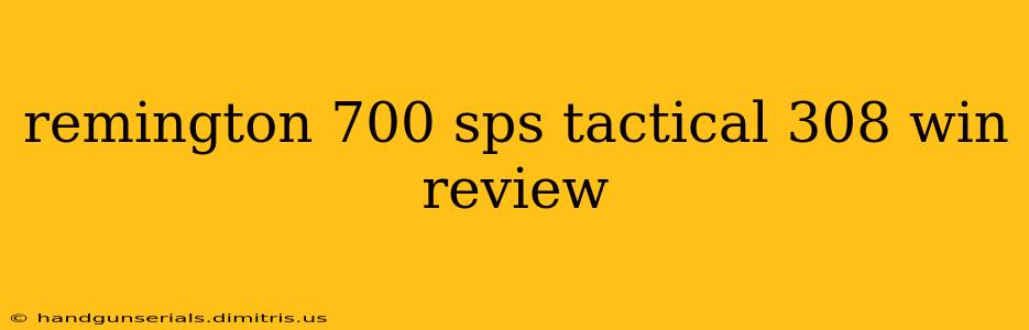 remington 700 sps tactical 308 win review