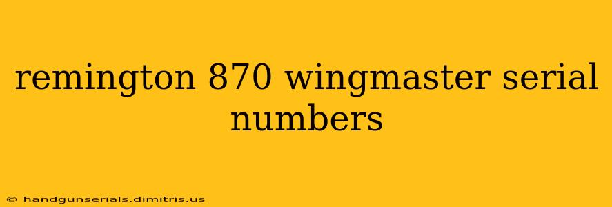 remington 870 wingmaster serial numbers