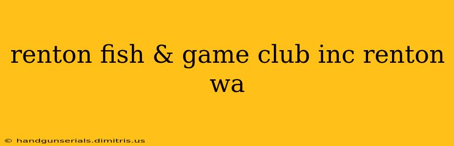 renton fish & game club inc renton wa