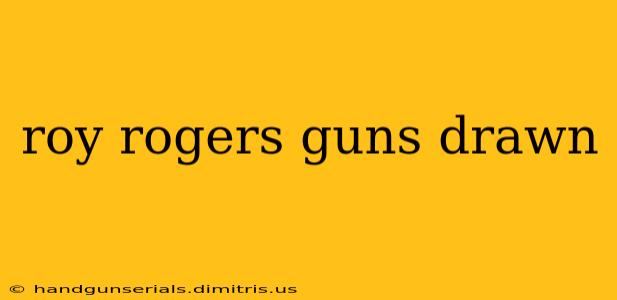 roy rogers guns drawn