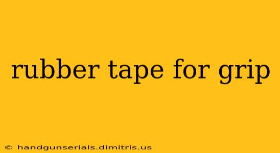 rubber tape for grip