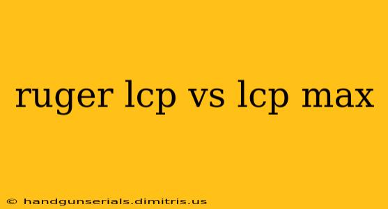 ruger lcp vs lcp max