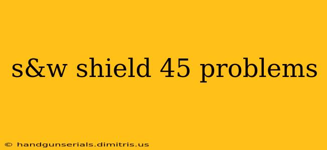 s&w shield 45 problems