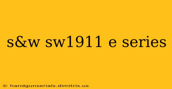 s&w sw1911 e series