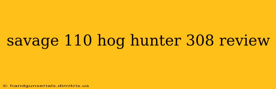 savage 110 hog hunter 308 review