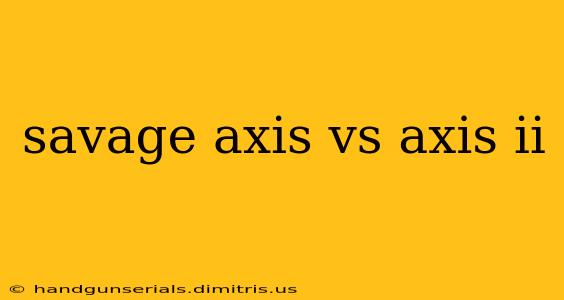 savage axis vs axis ii