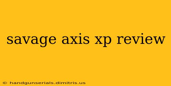 savage axis xp review