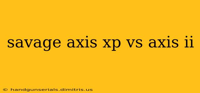 savage axis xp vs axis ii