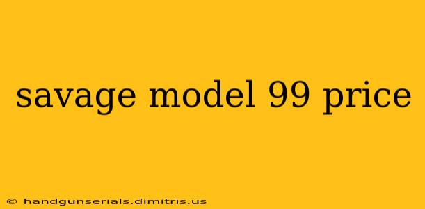 savage model 99 price