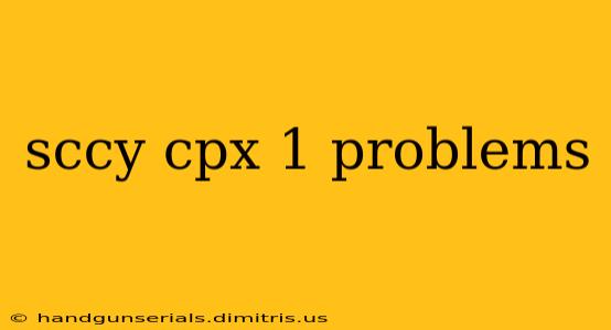 sccy cpx 1 problems