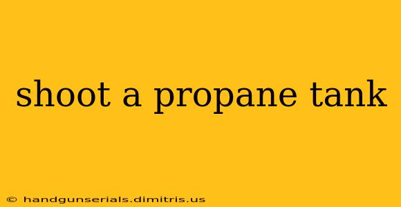 shoot a propane tank