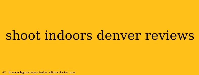 shoot indoors denver reviews