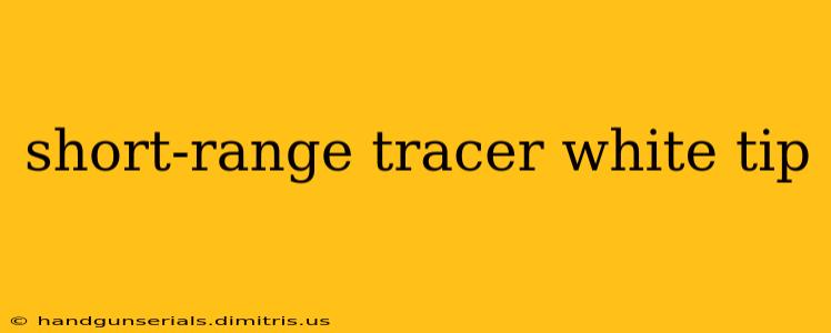 short-range tracer white tip