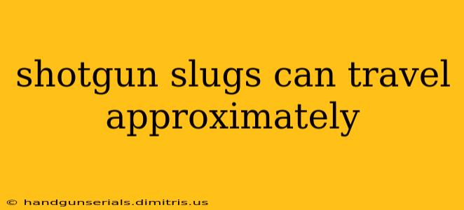 shotgun slugs can travel approximately