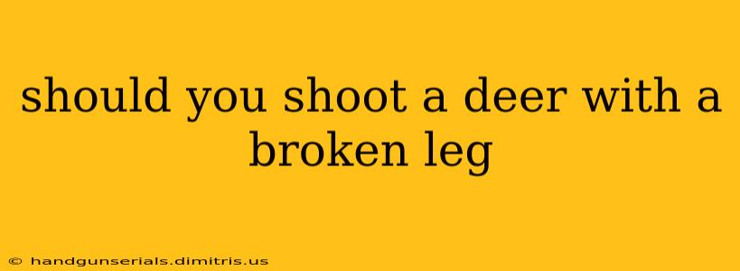 should you shoot a deer with a broken leg